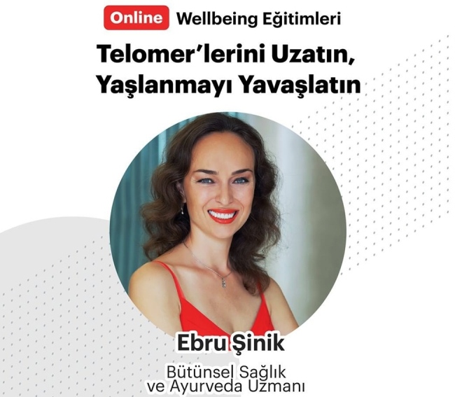 Ebru Şinik Gedik Üniversitesi Online Wellbeing Eğitimlerinde Telomer’lerini Uzatın, Yaşlanmayı Yavaşlatın